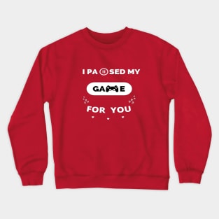 i paused my game for you ,gamer valentines day ,funny gamer gift idea Crewneck Sweatshirt